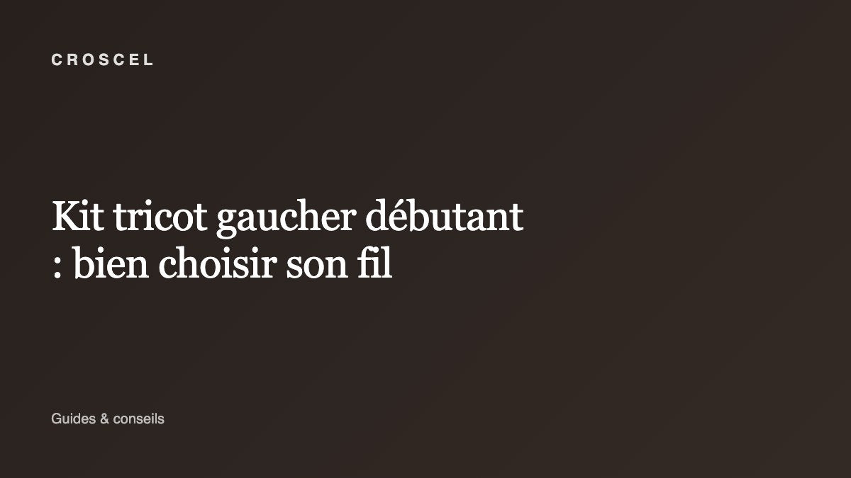 Kit tricot gaucher débutant : bien choisir son fil