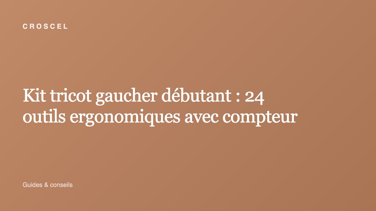 Kit tricot gaucher débutant : 24 outils ergonomiques avec compteur