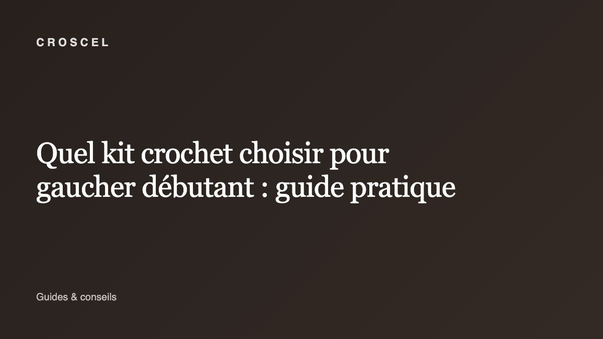 Quel kit crochet choisir pour gaucher débutant : guide pratique