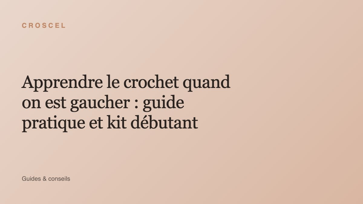 Apprendre le crochet quand on est gaucher : guide pratique et kit débutant